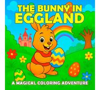 The Bunny in Eggland - A Magical Coloring Adventure: Join the Easter Bunny on a Colorful Journey Through Eggland. Coloring Book for Children Ages 6 and Up, Anytime of the Year!