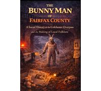 The Bunny Man of Fairfax County: A Social History of the Colchester Overpass and the Making of Local Folklore