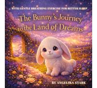 The Bunny’s Journey to the Land of Dream: A Calming Bedtime Story for Toddlers with Gentle Breathing to Help Children Relax and Fall Asleep