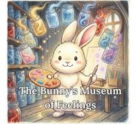 The Bunny’s Museum of Feelings: A Gentle Journey into Understanding Emotions through the Magic of Colors