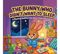 The Bunny Who Didn’t Want to Sleep: A Silly Rhyming Bedtime Picture Book About Sleep Routines and Bedtime Resistance