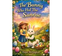 The Bunny Who Hid The Sunrise: A Magical Easter Story for Kids | Easter Books for Children | Christian Holiday Picture Book for Boys & Girls Ages 3-5, 6-8, and 8-12 (Holidays with Hope)