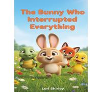 The Bunny Who Interrupted Everything: A Fun and Heartwarming Story About Listening, Patience, and Friendship for Kids Ages 3-7