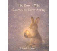 The Bunny Who Learned to Carry Spring (The Heartglow Collection)