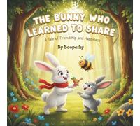 The Bunny Who Learned to Share: A Tale of Friendship and Happiness - A Heartwarming Short Story for Kids Ages 4-8 with Moral Lessons About Kindness, ... Story for Early Readers and Kindergarten