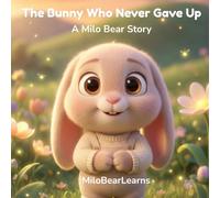The Bunny Who Never Gave Up: A Story About Perseverance for Little Ones (Milo Bear Stories)