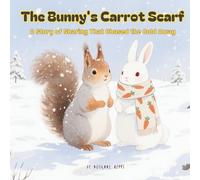 The Bunny's Carrot Scarf: A Story of Sharing That Chased the Cold Away