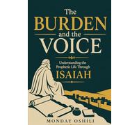 The BURDEN and the VOICE: Understanding the Prophetic Life Through ISAIAH