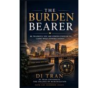 The Burden Bearer: Be Thankful You Are Strong Enough to Carry What Others Cannot: A Doctrine of Leadership, Responsibility, Faith, and Transformational Strength