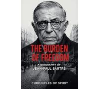 The Burden of Freedom: A Biography of Jean-Paul Sartre