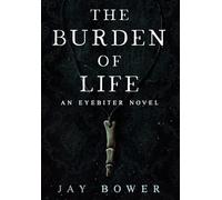 The Burden of Life: An Eyebiter Novel