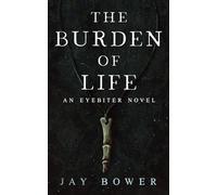 The Burden of Life: An Eyebiter Novel (The Eyebiter Saga)