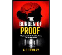 THE BURDEN OF PROOF: A Psychological Thriller About Guilt, Memory, and the Lie of Certainty (THE LOCKED WORLD CHRONICLES)