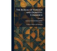The Bureau of Foreign and Domestic Commerce: Its History, Activities, and Organization