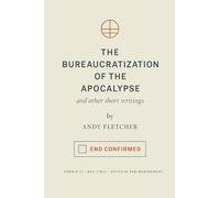The Bureaucratization of the Apocalypse: and other short writings