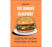 The Burger Blueprint: Crafting the perfect hamburger at home
