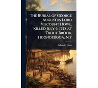 The Burial of George Augustus Lord Viscount Howe, Killed July 6, 1758 at Trout Brook, Ticonderoga, N.Y
