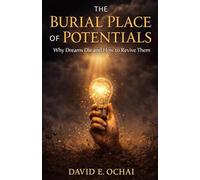 THE BURIAL PLACE OF POTENTIALS: Why Dreams Die and How to Revive Them
