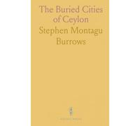 The Buried Cities of Ceylon: A Guide Book to Anuradhapura and Polonaruwa, With Chapters on Dambulla, Kalavewa, Mihintale and Sigiri