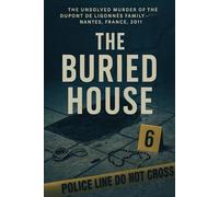 The Buried House: The Unsolved Murder of Dupont de Ligonnès Family, Nantes Family Murders, Nantes, France, Familicide and Disappearance, 2011