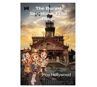 The Buried Secrets of Echo Ridge: A fast-paced and exciting read, Max Hollywood and his detective friends solve dangerous secrets buried in Echo ... 4th and up. (“Max Hollywood” In “WHAT”)