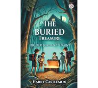 The Buried Treasure Or, Old Jordan’S "Haunt"