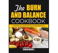 THE BURN & BALANCE COOKBOOK: Fuel Fat Loss and Find Your Food Harmony