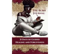 The Burn Journal: 31 Days of Guided Healing and Forgiveness