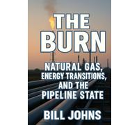 The Burn: Natural Gas, Energy Transitions, and the Pipeline State (American Infrastructure: Engines of Belonging)