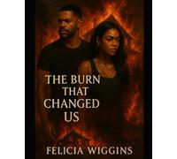 The Burn That Changed Us: Some Loves Heal You, Some Loves Burn You Forever