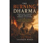 The Burning Dharma:: Persecution, Conquest, and the Survival of Buddhist Civilizations
