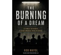 The Burning of a Dream: A Family Detained; A Story America Tried to Erase
