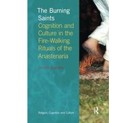 The Burning Saints: Cognition and Culture in the Fire-walking Rituals of the Anastenaria (Religion, Cognition and Culture)