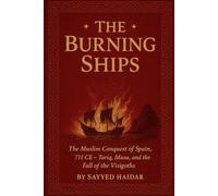 The Burning Ships: The Muslim Conquest of Spain, 711CE - Tariq, Musa, and the Fall of the Visigoth: 1 (Islamic Spain: A Forgotten Legacy: From the Umayyads to the Fall of Granada)