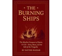 The Burning Ships: The Muslim Conquest of Spain, 711CE - Tariq, Musa, and the Fall of the Visigoth: 1 (The Crescent and the Crown)