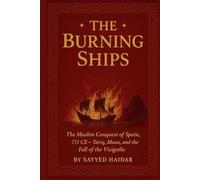 The Burning Ships: The Muslim Conquest of Spain, 711CE - Tariq, Musa, and the Fall of the Visigoth