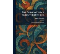 The Burning Spear and Other Stories: The Works of John Galsworthy