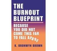 The Burnout Blueprint - Because You Did Not Come This Far to Fall Apart: Why You're Burned Out and How to Recover & Rebuild Your Mind, Your Body, Your Life