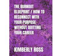 THE BURNOUT BLUEPRINT / HOW TO RECONNECT WITH YOUR PURPOSE WITHOUT QUITTING YOUR CAREER