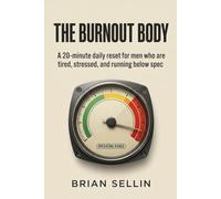 The Burnout Body: A 20-Minute Daily Reset for Men Who Are Tired, Stressed, and Running Below Spec
