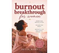 The Burnout Breakthrough for Women Rewire Your Nervous System, Reclaim Your Energy, and Build a Life That Doesn’t Exhaust You