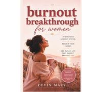The Burnout Breakthrough for Women Rewire Your Nervous System, Reclaim Your Energy, and Build a Life That Doesn’t Exhaust You