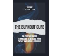 The Burnout Cure: 26 Evidence-Based Strategies to Reclaim Your Energy and Rebuild Your Life