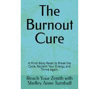 The Burnout Cure: A Mind-Body Reset to Break the Cycle, Reclaim Your Energy, and Thrive Again. (Reach Your Zenith)