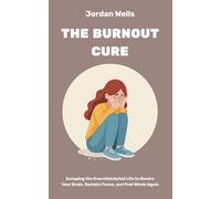 The Burnout Cure: Escaping the Overstimulated Life to Rewire Your Brain, Reclaim Focus, and Feel Whole Again: 3 (The Mastery Series)