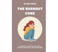 The Burnout Cure: Escaping the Overstimulated Life to Rewire Your Brain, Reclaim Focus, and Feel Whole Again (The Mastery Series)