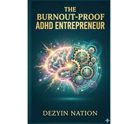 The Burnout-Proof ADHD Entrepreneur: Strategies for Women to Master Focus, Scale Their Business, and End the Exhaustion Cycle