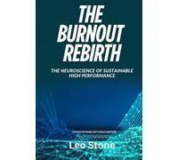 The Burnout Rebirth: The Neuroscience of Sustainable High Performance