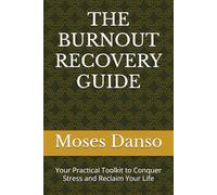 THE BURNOUT RECOVERY GUIDE: Your Practical Toolkit to Conquer Stress and Reclaim Your Life