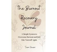 The Burnout Recovery Journal: A Simple System to Overcome Burnout and Feel Like Yourself Again